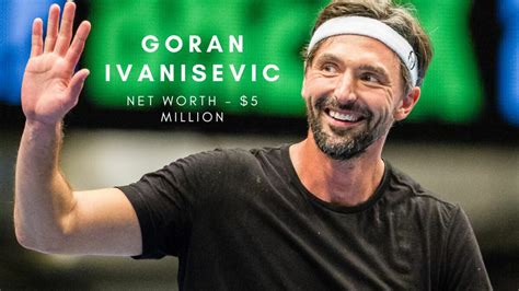 goran ivanisevic net worth|Goran Ivanisevic Biography, Age, Height, Wife, Net。